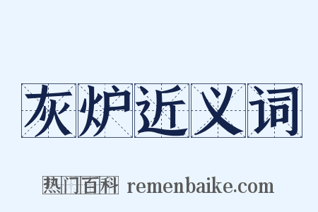 灰炉近义词是什么意思的图片